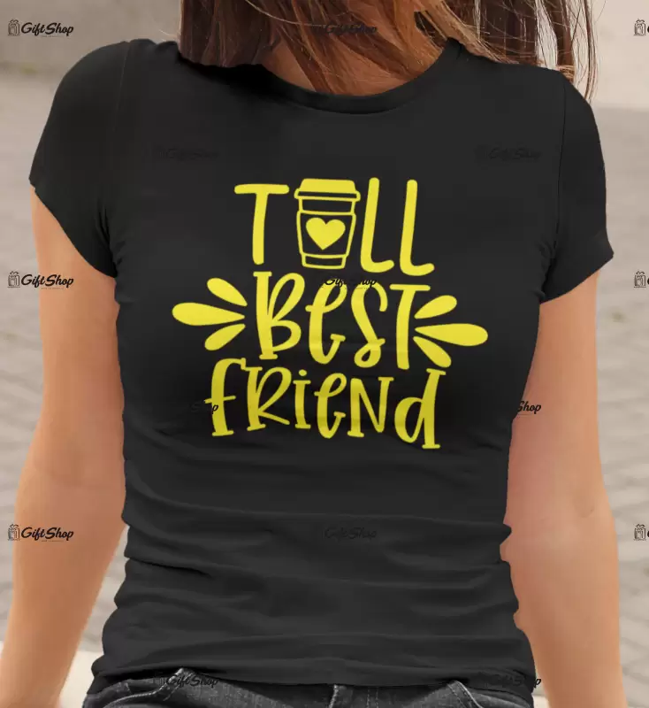Tall best friend , tricou cu mesaj